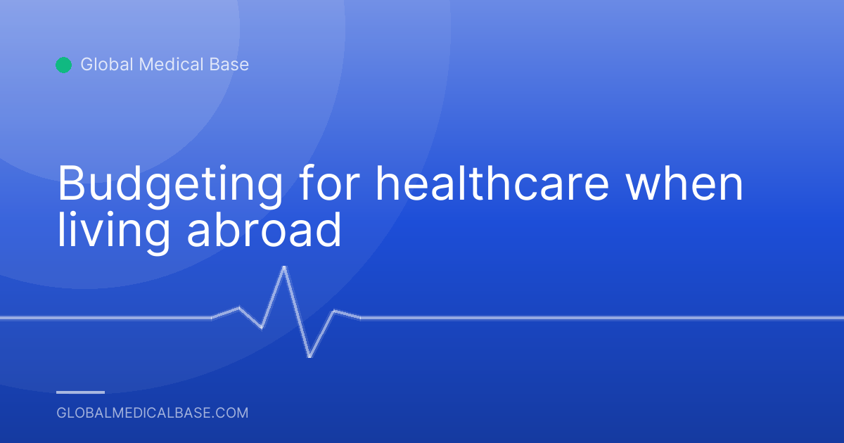 Budgeting for healthcare when living abroad